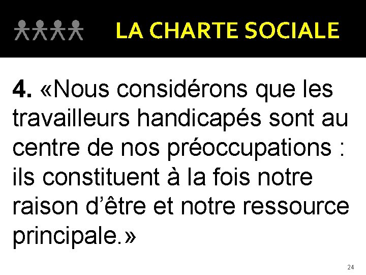 LA CHARTE SOCIALE 4. «Nous considérons que les travailleurs handicapés sont au centre de