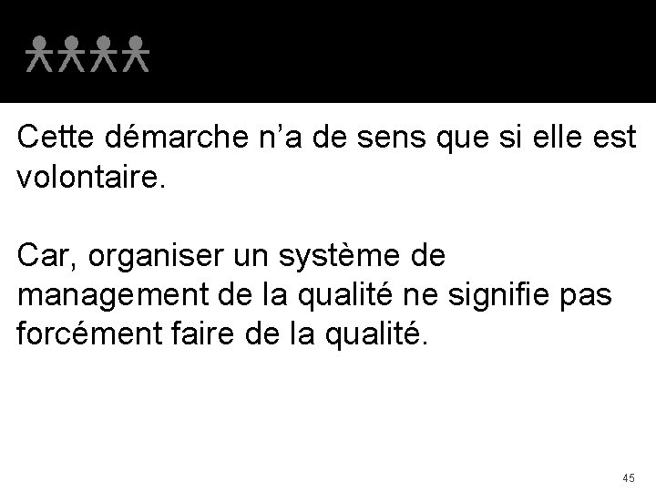 Cette démarche n’a de sens que si elle est volontaire. Car, organiser un système