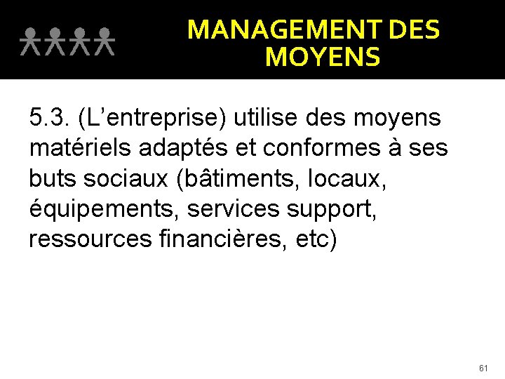 MANAGEMENT DES MOYENS 5. 3. (L’entreprise) utilise des moyens matériels adaptés et conformes à