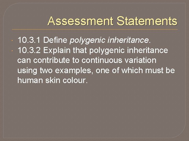 Assessment Statements 10. 3. 1 Define polygenic inheritance. 10. 3. 2 Explain that polygenic