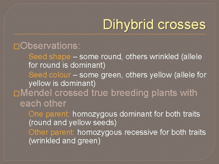 Dihybrid crosses �Observations: • Seed shape – some round, others wrinkled (allele for round