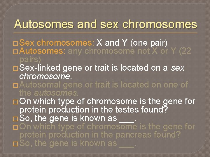 Autosomes and sex chromosomes � Sex chromosomes: X and Y (one pair) � Autosomes: