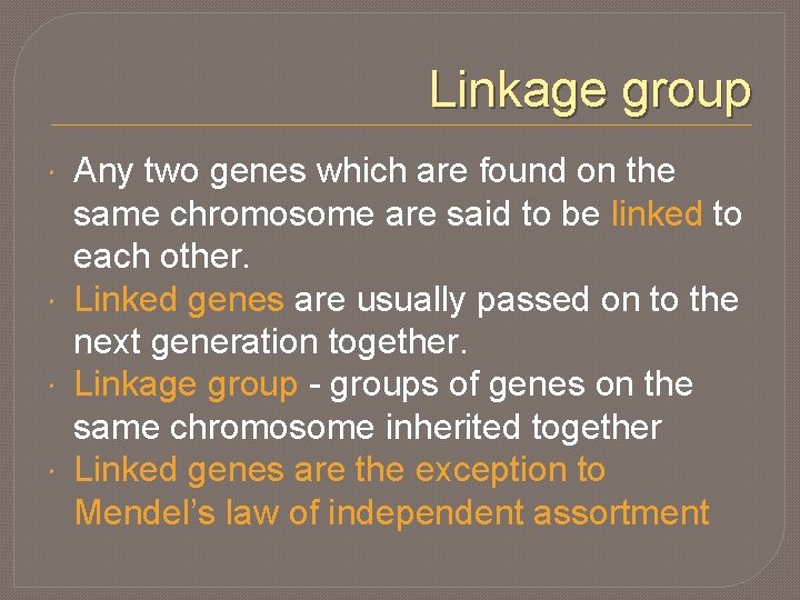 Linkage group Any two genes which are found on the same chromosome are said