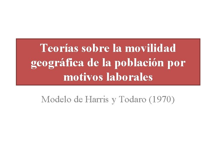 Teorías sobre la movilidad geográfica de la población por motivos laborales Modelo de Harris