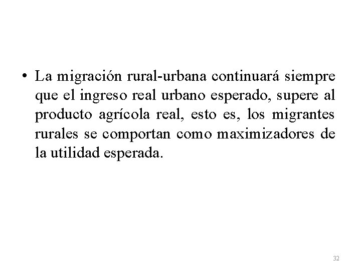  • La migración rural-urbana continuará siempre que el ingreso real urbano esperado, supere