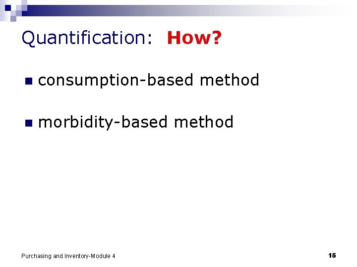 Quantification: How? n consumption-based method n morbidity-based method Purchasing and Inventory-Module 4 15 