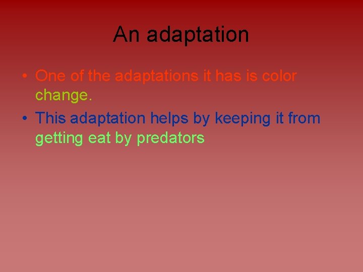 An adaptation • One of the adaptations it has is color change. • This