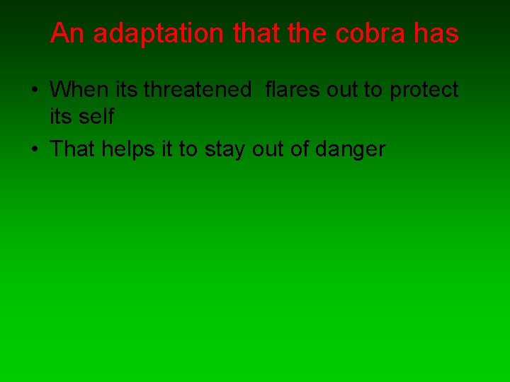 An adaptation that the cobra has • When its threatened flares out to protect