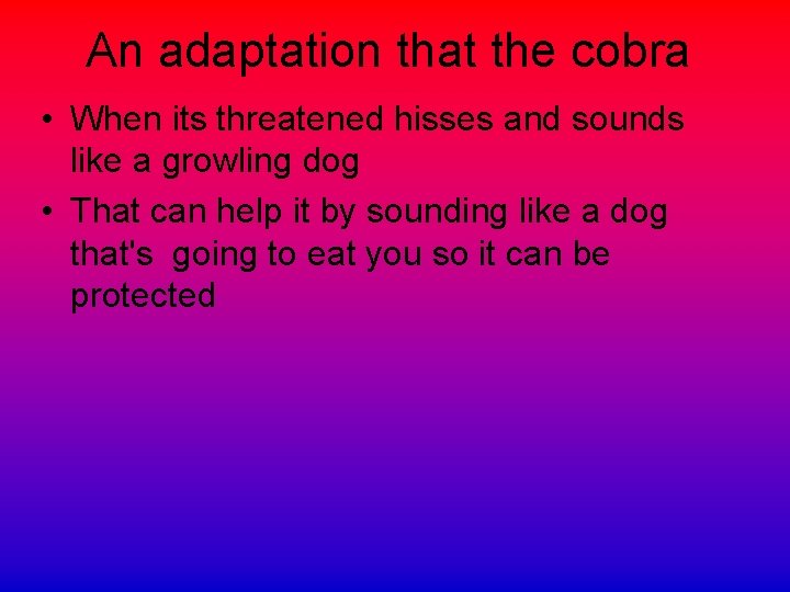 An adaptation that the cobra • When its threatened hisses and sounds like a