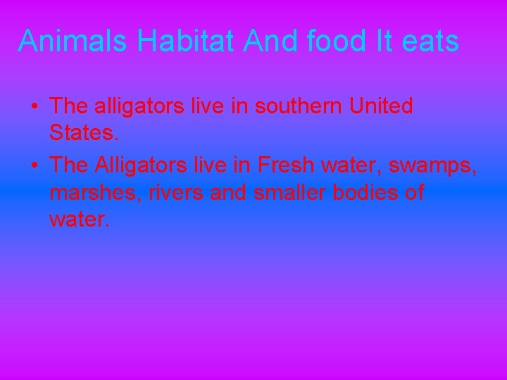 Animals Habitat And food It eats • The alligators live in southern United States.