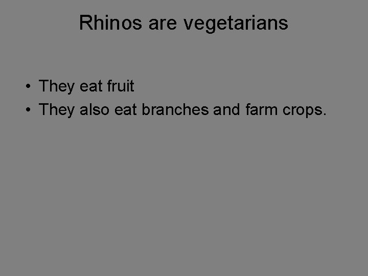 Rhinos are vegetarians • They eat fruit • They also eat branches and farm