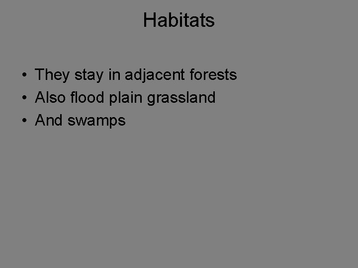 Habitats • They stay in adjacent forests • Also flood plain grassland • And