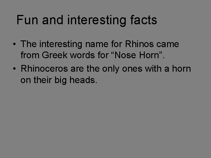 Fun and interesting facts • The interesting name for Rhinos came from Greek words