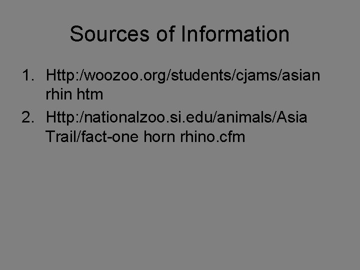 Sources of Information 1. Http: /woozoo. org/students/cjams/asian rhin htm 2. Http: /nationalzoo. si. edu/animals/Asia