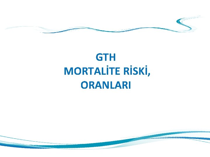 GTH MORTALİTE RİSKİ, ORANLARI 