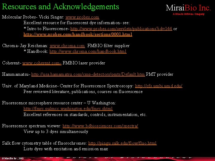 Resources and Acknowledgements Mirai. Bio Inc. A Hitachi Software Company Molecular Probes- Vicki Singer: