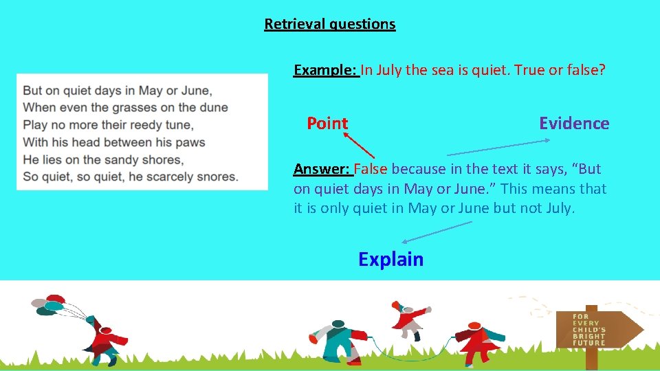 Retrieval questions Example: In July the sea is quiet. True or false? Point Evidence