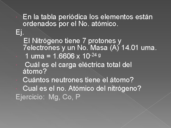 En la tabla periódica los elementos están ordenados por el No. atómico. Ej. El