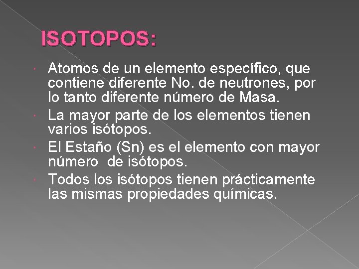 ISOTOPOS: Atomos de un elemento específico, que contiene diferente No. de neutrones, por lo