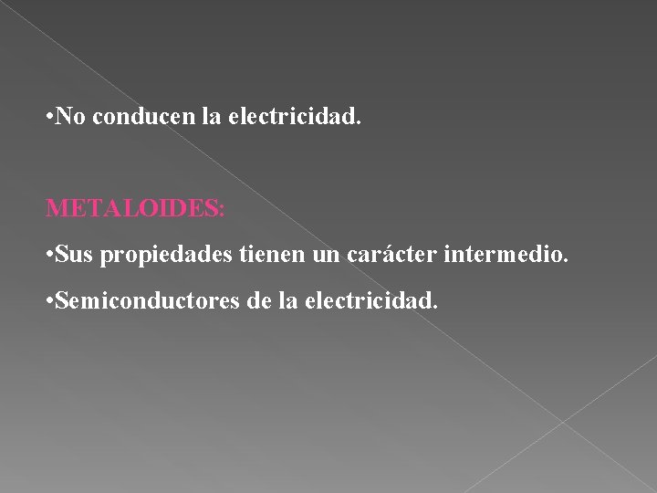  • No conducen la electricidad. METALOIDES: • Sus propiedades tienen un carácter intermedio.