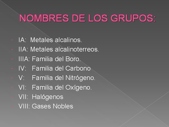 NOMBRES DE LOS GRUPOS: IA: Metales alcalinos. IIA: Metales alcalinoterreos. IIIA: Familia del Boro.