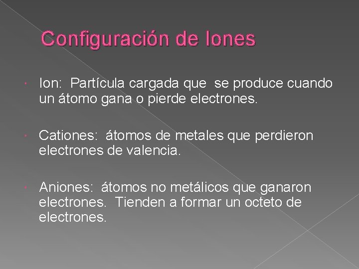 Configuración de Iones Ion: Partícula cargada que se produce cuando un átomo gana o