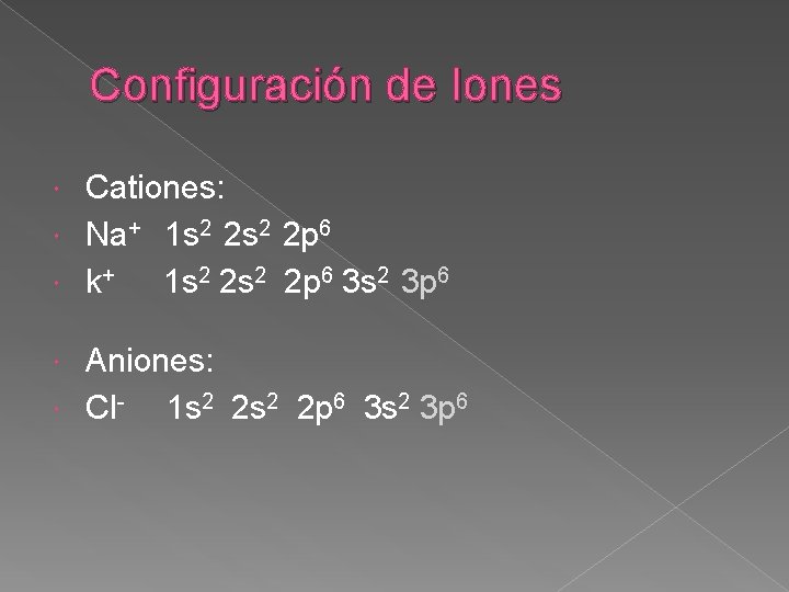 Configuración de Iones Cationes: Na+ 1 s 2 2 p 6 k+ 1 s