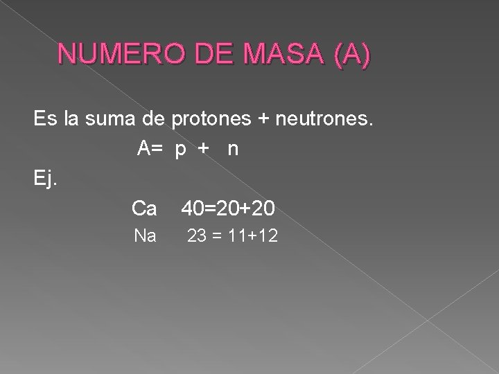 NUMERO DE MASA (A) Es la suma de protones + neutrones. A= p +