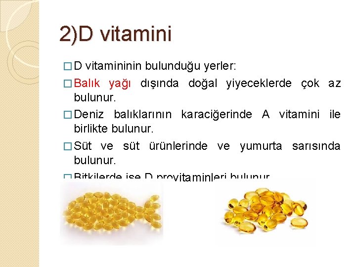 2)D vitamini � D vitamininin bulunduğu yerler: � Balık yağı dışında doğal yiyeceklerde çok