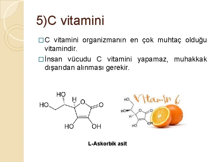 5)C vitamini � C vitamini organizmanın en çok muhtaç olduğu vitamindir. � İnsan vücudu