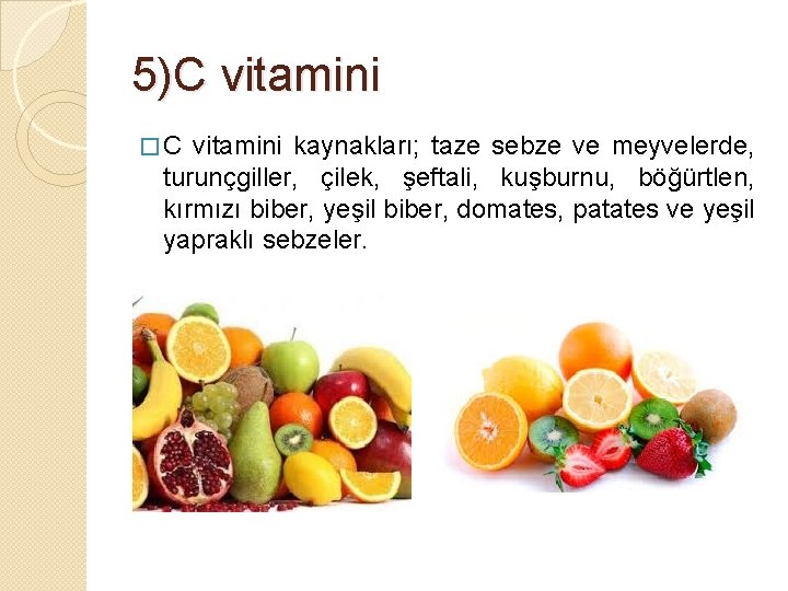 5)C vitamini � C vitamini kaynakları; taze sebze ve meyvelerde, turunçgiller, çilek, şeftali, kuşburnu,