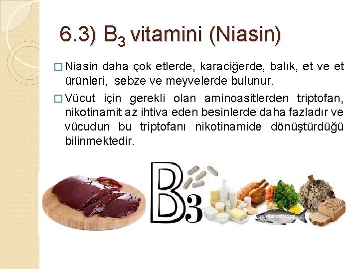 6. 3) B 3 vitamini (Niasin) � Niasin daha çok etlerde, karaciğerde, balık, et