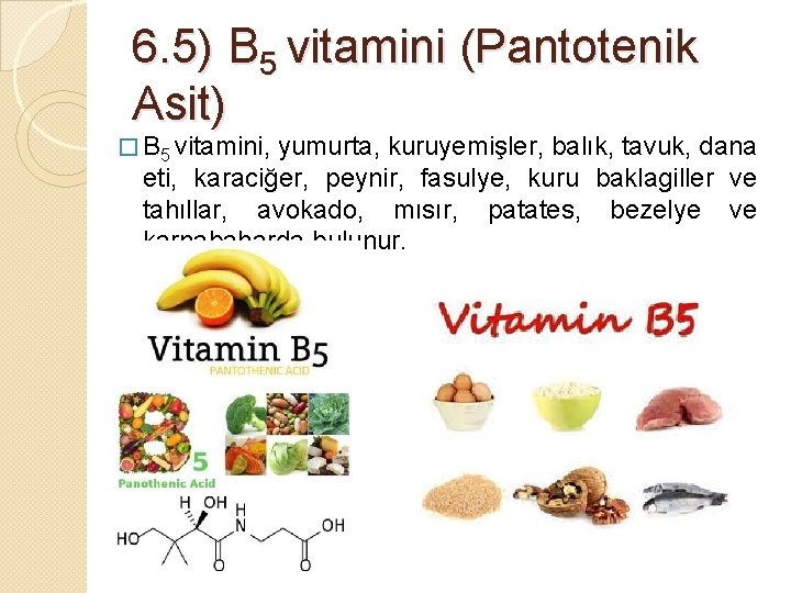 6. 5) B 5 vitamini (Pantotenik Asit) � B 5 vitamini, yumurta, kuruyemişler, balık,