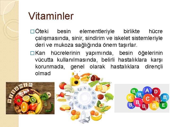 Vitaminler � Öteki besin elementleriyle birlikte hücre çalışmasında, sinir, sindirim ve iskelet sistemleriyle deri