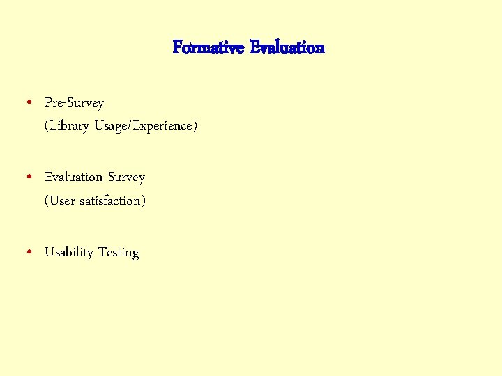 Formative Evaluation • Pre-Survey (Library Usage/Experience) • Evaluation Survey (User satisfaction) • Usability Testing