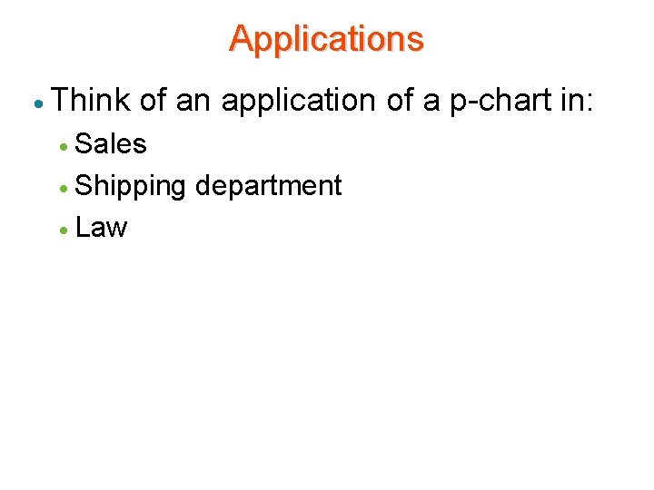 Applications · Think of an application of a p-chart in: · Sales · Shipping Applications · Think of an application of a p-chart in: · Sales · Shipping