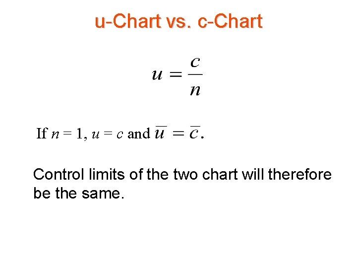 u-Chart vs. c-Chart If n = 1, u = c and Control limits of