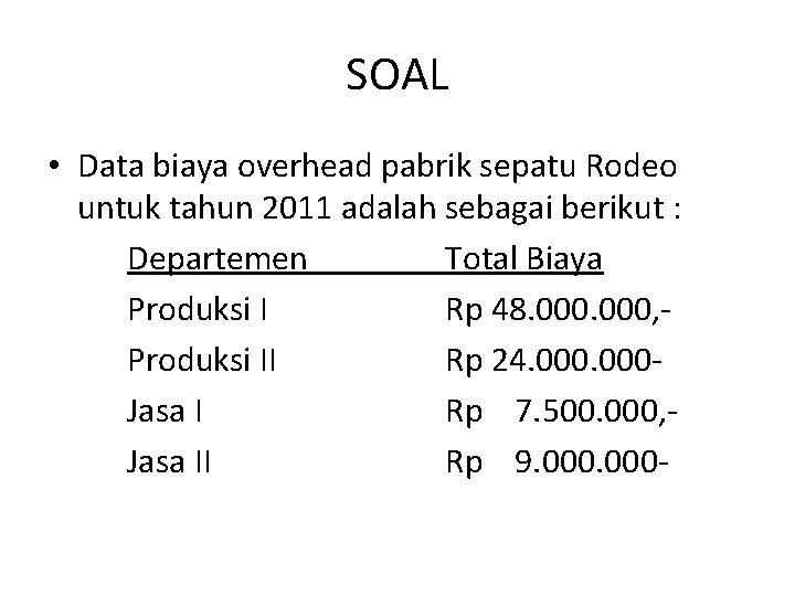 SOAL • Data biaya overhead pabrik sepatu Rodeo untuk tahun 2011 adalah sebagai berikut SOAL • Data biaya overhead pabrik sepatu Rodeo untuk tahun 2011 adalah sebagai berikut