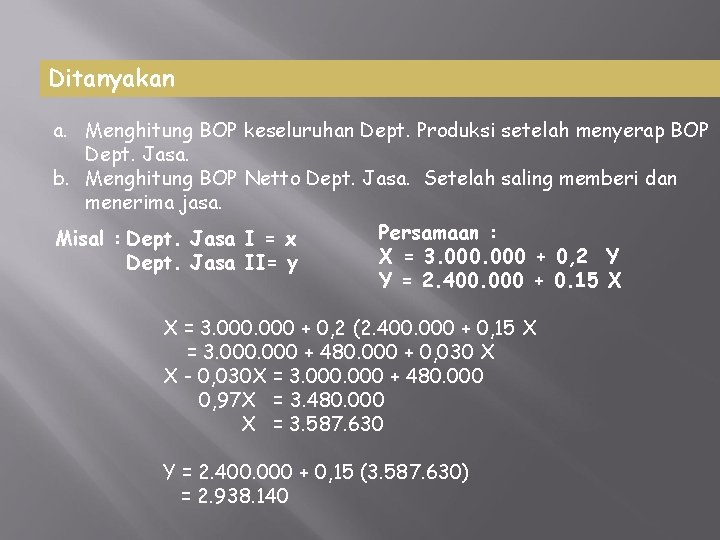 Ditanyakan a. Menghitung BOP keseluruhan Dept. Produksi setelah menyerap BOP Dept. Jasa. b. Menghitung Ditanyakan a. Menghitung BOP keseluruhan Dept. Produksi setelah menyerap BOP Dept. Jasa. b. Menghitung