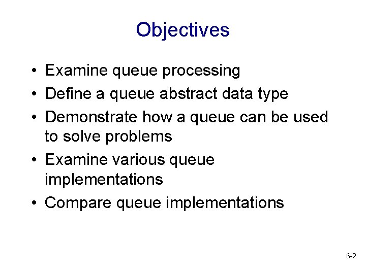 Objectives • Examine queue processing • Define a queue abstract data type • Demonstrate Objectives • Examine queue processing • Define a queue abstract data type • Demonstrate