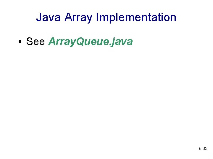 Java Array Implementation • See Array. Queue. java 6 -33  Java Array Implementation • See Array. Queue. java 6 -33