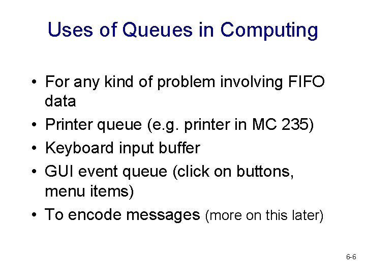 Uses of Queues in Computing • For any kind of problem involving FIFO data