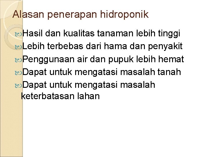 Alasan penerapan hidroponik Hasil dan kualitas tanaman lebih tinggi Lebih terbebas dari hama dan