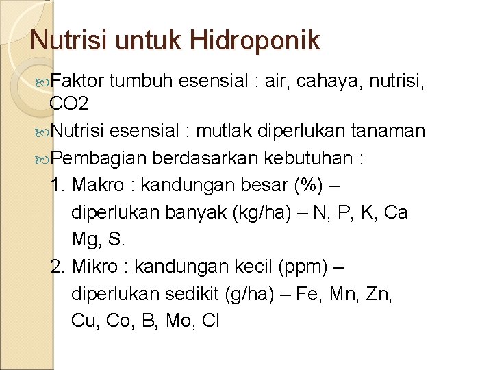 Nutrisi untuk Hidroponik Faktor tumbuh esensial : air, cahaya, nutrisi, CO 2 Nutrisi esensial