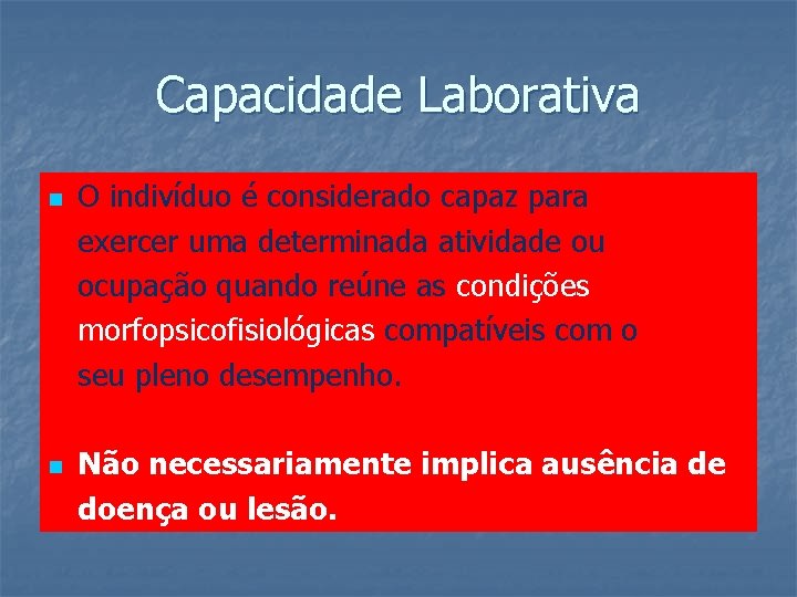 Capacidade Laborativa n n O indivíduo é considerado capaz para exercer uma determinada atividade