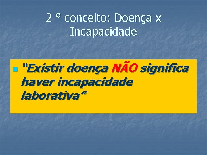 2 ° conceito: Doença x Incapacidade n “Existir doença NÃO significa haver incapacidade laborativa”