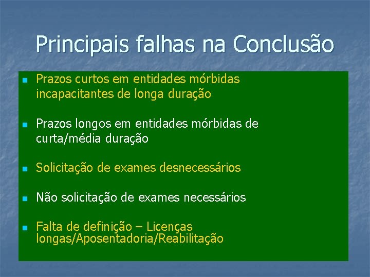 Principais falhas na Conclusão n n Prazos curtos em entidades mórbidas incapacitantes de longa