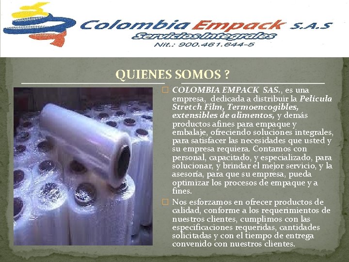 QUIENES SOMOS ? � COLOMBIA EMPACK SAS. , es una empresa, dedicada a distribuir