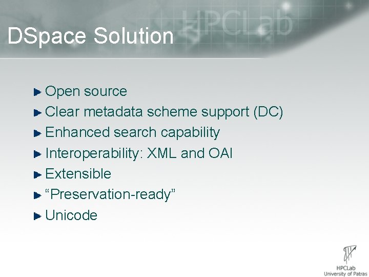 DSpace Solution Open source Clear metadata scheme support (DC) Enhanced search capability Interoperability: XML