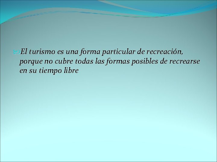  El turismo es una forma particular de recreación, porque no cubre todas las